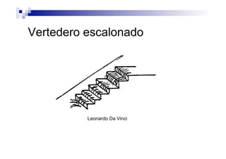 Vertedero escalonado
Leonardo Da Vinci
 