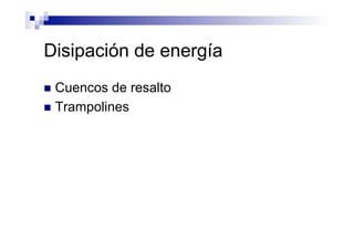 Disipación de energía
n  Cuencos de resalto
n  Trampolines
 
