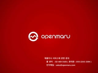 제품이나 서비스에 관한 문의
콜 센터 ：02-469-5426 ( 휴대폰 : 010-2243-3394 )
전자메일：sales@opennaru.com
 