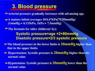 3. Blood pressure Arterial pressure gradually increases with advancing age.  A mature infant averages 10/6.67kPa(75/50mmHg...