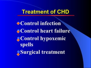 Treatment of CHD <ul><li>Control infection </li></ul><ul><li>Control heart failure </li></ul><ul><li>Control hypoxemic spe...