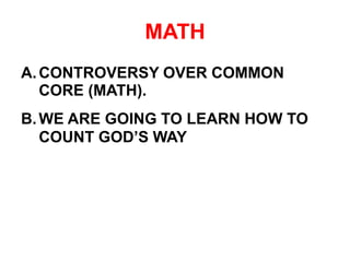 MATH
A.CONTROVERSY OVER COMMON
CORE (MATH).
B.WE ARE GOING TO LEARN HOW TO
COUNT GOD’S WAY
 
