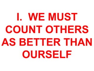 I. WE MUST
COUNT OTHERS
AS BETTER THAN
OURSELF
 