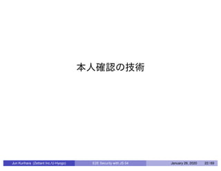 Jun Kurihara (Zettant Inc./U-Hyogo) E2E Security with JS 04 January 26, 2020 22 / 69
 