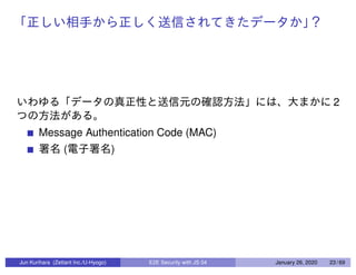 2
Message Authentication Code (MAC)
( )
Jun Kurihara (Zettant Inc./U-Hyogo) E2E Security with JS 04 January 26, 2020 23 / 69
 