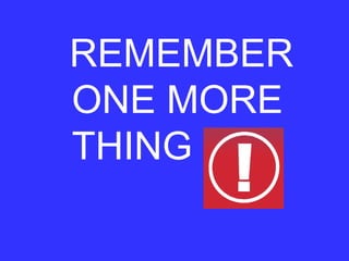 REMEMBER
ONE MORE
THING
 