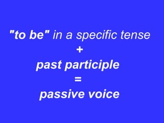 "to be" in a specific tense
+
past participle
=
passive voice
 