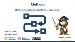 Defining and Using Methods, Overloads
Methods
Software University
http://softuni.bg
SoftUni Team
Technical Trainers
 