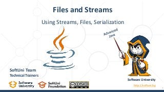 Using Streams, Files, Serialization
Files and Streams
Software University
http://softuni.bg
SoftUni Team
Technical Trainers
1
 