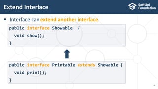  Interface can extend another interface
Extend Interface
16
public interface Showable {
void show();
}
public interface Printable extends Showable {
void print();
}
 