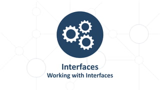 Interfaces
Working with Interfaces
 