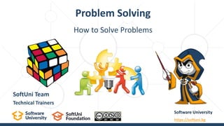 How to Solve Problems
Problem Solving
Software University
https://softuni.bg
SoftUni Team
Technical Trainers
 