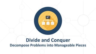 Divide and Conquer
Decompose Problems into Manageable Pieces
 