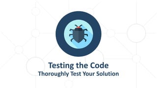 Testing the Code
Thoroughly Test Your Solution
 