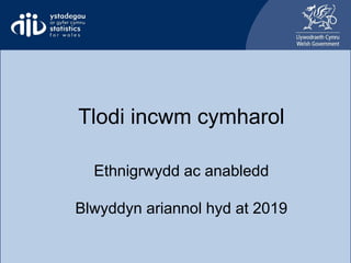 Relative income poverty
ethnicity and disability
Tlodi incwm cymharol
Ethnigrwydd ac anabledd
Blwyddyn ariannol hyd at 2019
 