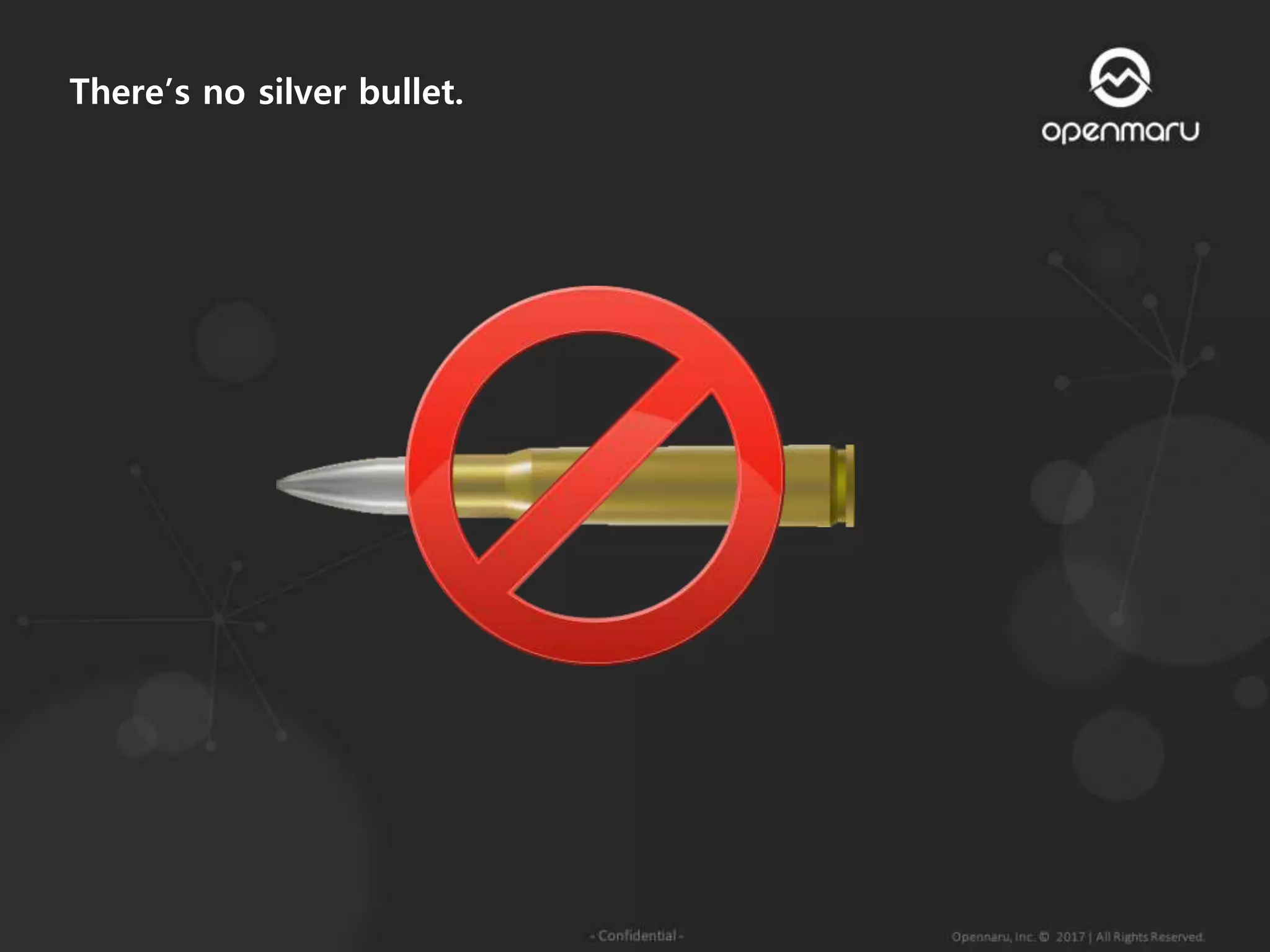 There’s no silver bullet.
 