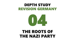 DEPTH STUDY
REVISION GERMANY
THE ROOTS OF
THE NAZI PARTY
04
 