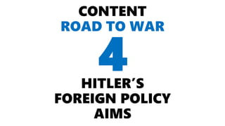 CONTENT
ROAD TO WAR
HITLER’S
FOREIGN POLICY
AIMS
4
 