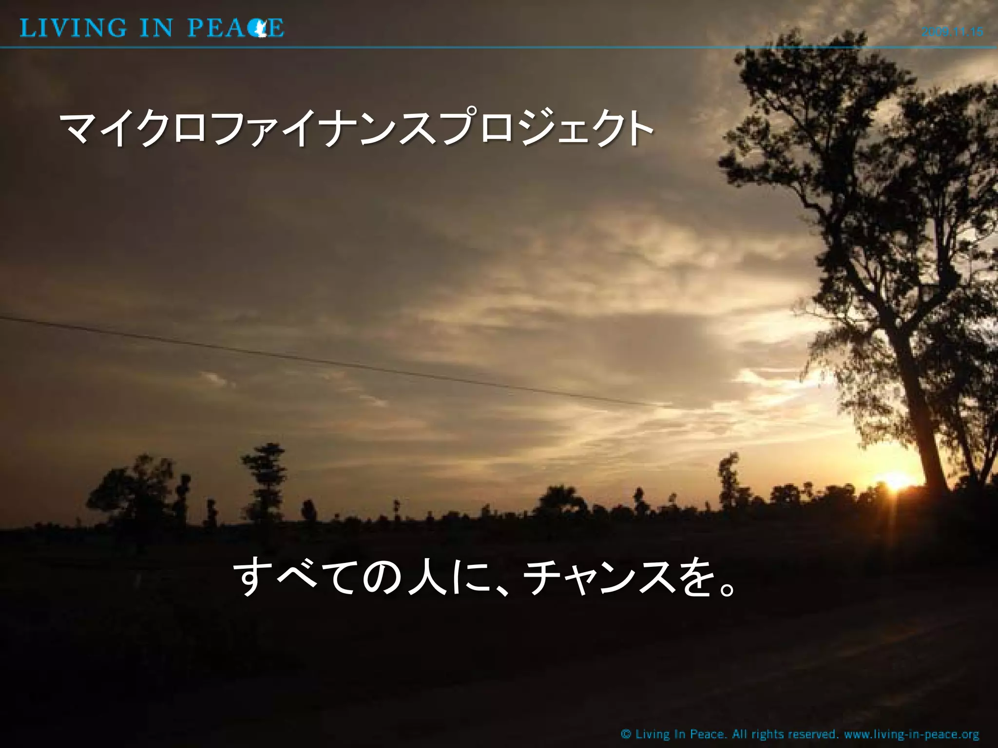 2009.11.15




マイクロファイナンスプロジェクト




    すべての人に、チャンスを。
 