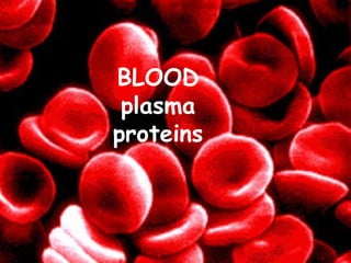 BLOOD
plasma
proteins
 
