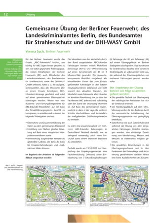 12                         Lösung




                           Gemeinsame Übung der Berliner Feuerwehr, des
                           Landeskriminalamtes Berlin, des Bundesamtes
                           für Strahlenschutz und der DHI-WASY GmbH
                           Verena Such, Berliner Feuerwehr

           Mitautoren:     Bei der Berliner Feuerwehr wurde das           Die Messdaten von den einheitlich durch       (6 Fahrzeuge der BF, ein Fahrzeug LKA)
    Peter Draffehn und     Projekt „ABC-Telemetrie“ initiiert, um         den Bund ausgerüsteten ABC-Erkunder           auf einem Übungsgelände im Berliner
  Gerhard Christmann
                  (BF),
                           künftig für ABC-Lagen besser gerüstet zu       Fahrzeugen werden mittels Mobilfunk           Stadtgebiet durchgeführt. Das Bundesamt
Andreas Holburg (LKA),     sein. Die dafür gegründete Arbeitsgruppe,      (bevorzugt UMTS) und VPN-Anbindung            für Strahlenschutz brachte eine künstliche
 Alexander Rupp (BfS),     die neben Mitarbeitern der Berliner            auf einen Serverbereich der BF im 4           Strahlenquelle an unbekannter Stelle aus,
Ina Lengert-Becker und
    Ingo Michels (DHI-     Feuerwehr (BF) auch Mitarbeiter des            Minuten-Takt gesendet. Die Auswerte-          die während der Erkundungsfahrten von
                WASY)      Landeskriminalamtes, des Bundesamtes           komponente überführt umgehend alle            mehreren Fahrzeugen geortet werden
                           für Strahlenschutz sowie der DHI-WASY          eintreffenden Daten der zum Einsatz           sollte.
                           GmbH umfasste, hatte u. a. die Aufgabe,        gehörenden Fahrzeugen in den lokalen
                           sicherzustellen, dass alle Messwerte aller     einsatzgebundenen Datenpool und stellt        Die Ergebnisse der Übung
                           an einem Einsatz beteiligten ABC-              sowohl den aktuellen Standort, die            können wie folgt zusammen-
                           Erkunder-Fahrzeuge geschützt und stabil        Messfahrt sowie Messwerte aller Erkunder      gefasst werden:
                           auf einen gemeinsamen Datenspeicher            im korrekten Raumbezug dar, so dass der       • Die gewählte Technik zur Übertragung
                           übertragen werden. Weiter war eine             Fachberater ABC jederzeit und vollständig       der radiologischen Messdaten hat sich
                           Auswerte- und Führungskomponente für           über den Stand der Erkundung informiert         als funktional erwiesen.
                           ABC-Erkunder-Messfahrten auf der Basis         ist. Auf Basis des gemeinsamen Daten-         • Die Handlungsabläufe auf dem Mess-
                           des Einsatzführungssystems GeoFES zu           pools ist er dann in der Lage, die weiteren     fahrzeug werden für den Bediener durch
                           konzipieren, zu erstellen und zu testen, die   Schritte durchzuführen und letztendlich         die automatische Initialisierung der
                           folgende Teilaufgaben umfasst:                 die maßgebenden Gefährdungsbereiche             Übertragungsprozesse nur geringfügig
                                                                          zu ermitteln.                                   beeinflusst.
                           • Übernahme und Zusammenführung der                                                          • Datenformat wie auch Dateninhalte sind
                             Daten aus dem gemeinsamen Datenpool          Da solch eine Zusammenarbeit von meh-           während der Übung von allen einge-
                           • Ermittlung von Flächen gleicher Belas-       reren ABC-Erkunder Fahrzeugen in                setzten Fahrzeugen fehlerfrei übertra-
                             tung auf Basis eines integrierten Inter-     Deutschland Neuland darstellt, war es           gen worden, eine eindeutige Zuord-
                             polationsverfahrens sowie                    zwingend notwendig, solch einen Ein-            nung zum Messfahrzeug, Messort und
                           • Bereitstellung ausgewählter Bereiche als     satzfall zuerst einem intensiven Praxistest     Messzeit ist vorbehaltlos möglich ge-
                             gefährdete Gebiete, die dann die Basis       zu unterziehen.                                 wesen.
                             für Einsatzentscheidungen und -maß-                                                        • Die gewählten Einstellungen in der
                             nahmen bilden können.                        Deshalb wurde am 13.10.2011 zur Über-           Übertragungssoftware und in den
                                                                          prüfung der Projektgruppenarbeit eine           Funktionen der Datenablage und Archi-
                           Im Ergebnis der Arbeiten ist folgender         Fachdienstübung (Messen) unter Ein-             vierung gewährleisten darüber hinaus
                           Ablauf umgesetzt worden:                       beziehung von 7 Erkundungskraftwagen            eine hohe Ausfallsicherheit des Gesamt-


 Abb. 1 und 2: Vorgabe
von zwei Messfahrten für
    eine Flächenmessung
 