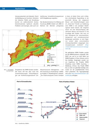 14                       Nachrichten



                         tierung präsentiert und diskutiert. Durch   derführung Umweltforschungszentrum        in Asien, im Nahen Osten und in Afrika.
                         die Beteiligung von Forschern, Vertretern   [UFZ] Magdeburg) vorgreifen.              Eine entscheidende Fragestellung ist der
                         der Industrie, Politik und Verwaltung                                                 potentielle Beitrag, den angepasste
                         konnte ein außerordentlich breites,         Das Bundesministerium für Bildung und     Wasser- und Umwelttechnologien sowie
                         beeindruckendes Spek trum aktueller         Forschung (BMBF) fördert seit 2006 im     ein „Know-how“-Transfer zur Etablierung
                         Probleme und Lösungen, aber auch von        Rahmen der Aktivität „Integriertes        eines IWRM in den jeweiligen Modell-
                                                                                                               regionen leisten können. Der integrierte
                                                                                                               Ansatz mit einer Berücksichtigung aller
                                                                                                               relevanten Akteure und Interessen ist die
                                                                                                               Grundlage aller Projekte. Dies muss vor
                                                                                                               dem Hintergrund der naturräumlichen,
                                                                                                               ökologischen und sozioökonomischen
                                                                                                               Bedingungen geschehen. Je nach Regio-
                                                                                                               nen werden dabei unterschied liche
                                                                                                               Schwerpunktprobleme angegangen bzw.
                                                                                                               Lösungskonzepte     erarbeitet“    (http:
                                                                                                               //www.bmbf.wasserressourcen-manage-
                                                                                                               ment.de).


                                                                                                               Die geförderten IWRM Projekte wurden
                                                                                                               auf der IWRM-Konferenz vorgestellt. DHI-
                                                                                                               WASY war und ist an einer Reihe von
                                                                                                               IWRM-Projekten in China, Vietnam und im
                                                                                                               Iran beteiligt. Vorgetragen wurden von
                                                                                                               uns Ergebnisse der Projekte IWRM
                                                                                                               Shandong sowie IWRM Guanting, s.
                                                                                                               Abbildung, (China). Das Projekt IWRM
                                                                                                               Iran, an dem wir gleichfalls beteiligt sind,
 Abb. 1: Einzugsgebiet   Perspektiven des IWRM beraten werden.       Wasserressourcen Management – von         wurde von der projektleitenden Firma
      Guanting-Projekt
                         Der Autor will hier aber nicht den          der Forschung zur Anwendung“ vielfälti-   inter3 präsentiert. Die Tagungsbeiträge
                         Zusammenfassungen, Schlussfolgerun-         ge Projekte in Modellregionen weltweit.   sind unter http://www.bmbf.iwrm2011.de/
                         gen der Konferenzorganisatoren (Fe-         „Der Förderschwerpunkt vereint Vorhaben   en/664.php verfügbar.




                         Abb. 2: Modellstruktur WBalMo
 