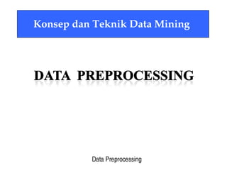KonsepKonsep dandan TeknikTeknik Data MiningData Mining
Data Preprocessing
 