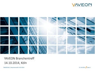 21.10.2014 Seite 1 
YAVEON Branchentreff 
14.10.2014, Köln 
YAVEON AG | Branchentreff 14.10.2014 
 