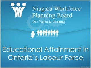 Educational Attainment in
Ontario’s Labour Force
 