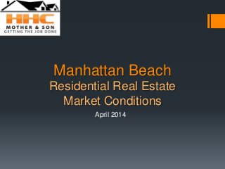 Manhattan Beach
Residential Real Estate
Market Conditions
April 2014
 