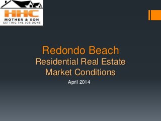 Redondo Beach
Residential Real Estate
Market Conditions
April 2014
 