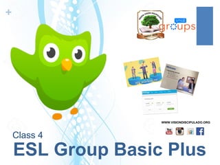 +
ESL Group Basic Plus
Class 4
WWW.VISIONDISCIPULADO.ORG
 