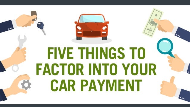 FIVE THINGS TO
FACTOR INTO YOUR
CAR PAYMENT
 
