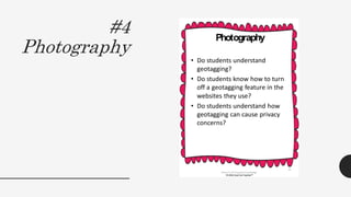 #4
Photography
Photography
• Do students understand
geotagging?
• Do students know how to turn
off a geotagging feature in...