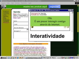 Interatividade
Olá.
É um prazer interagir contigo
através da internet.
 