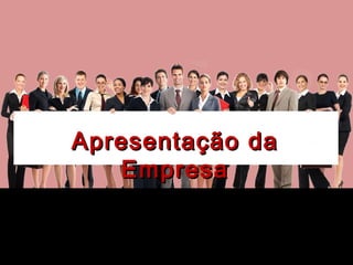 Apresentação daApresentação da
EmpresaEmpresa
 