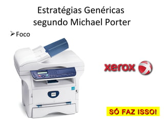 Foco
Estratégias Genéricas
segundo Michael Porter
SÓ FAZ ISSO!SÓ FAZ ISSO!
 
