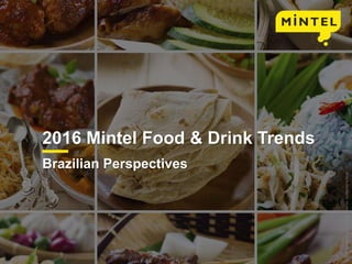 © 2015 Mintel Group Ltd. All Rights Reserved. Confidential to Mintel.
2016 Mintel Food & Drink Trends
Brazilian Perspectives
©2016MintelGroupLtd.AllRightsReserved.ConfidentialtoMintel.
 