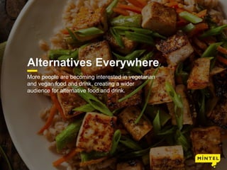 20
Alternatives Everywhere
More people are becoming interested in vegetarian
and vegan food and drink, creating a wider
audience for alternative food and drink.
 