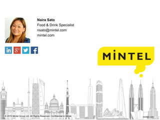 © 2015 Mintel Group Ltd. All Rights Reserved. Confidential to Mintel. mintel.com
Naira Sato
Food & Drink Specialist
nsato@mintel.com
mintel.com
 