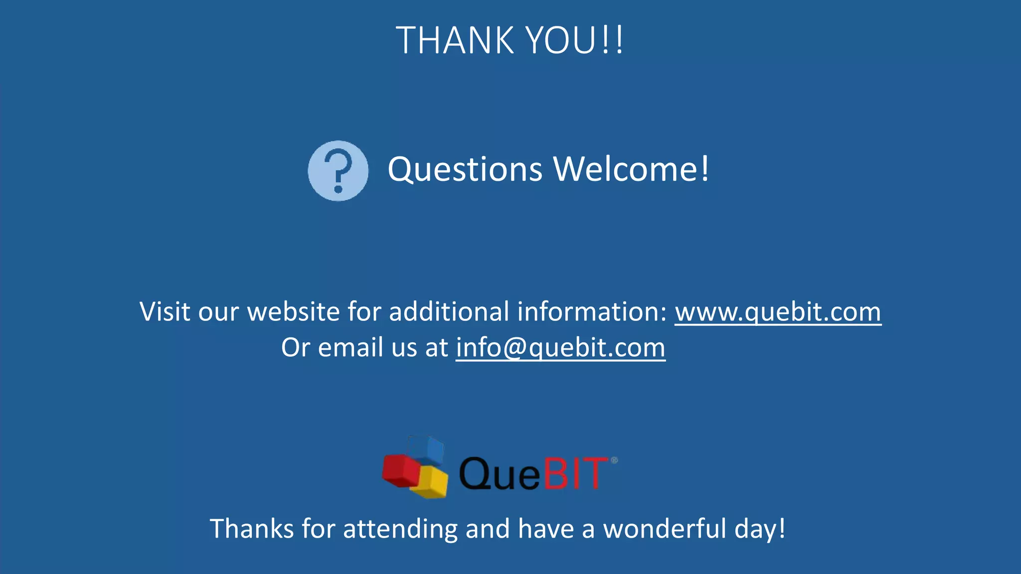 Visit our website for additional information: www.quebit.com
Or email us at info@quebit.com
THANK YOU!!
INTRODUCTIONS & ROLES
Questions Welcome!
Thanks for attending and have a wonderful day!
 