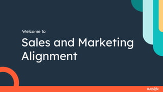 Welcome to
Sales and Marketing
Alignment
 