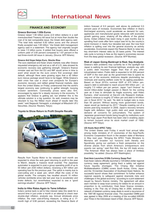 International News
FINANCE AND ECONOMY
Greece Borrows 1.95b Euros
Greece raised 1.95 billion euros (2.6 billion dollars) in a well
oversubscribed Treasury bill issue but at more than double the
cost of its last comparable issue, the Greek debt agency said.
“The total bids reached 6.92 billion euros and the amount
ﬁnally accepted was 1.95 billion,” the Greek debt management
agency said in a statement. The agency had originally sought
to raise 1.5 billion euros. It added that buyers were offered a
uniform yield of 3.65 percent compared to 1.67 percent in the
last three-month bill issue in January. (Source: AFP Athens)
Greece Aid Hope Helps Euro, Stocks Rise
The euro stabilized and Asian share markets rose after Greece
requested emergency aid and as a raft of U.S. data showed its
economic recovery was gathering strength. Greece’s ﬁnance
minister said aid from the EU and IMF would arrive in time to
avert what would be the euro zone’s ﬁrst sovereign debt
default, although there were growing signs that a 45 billion
euro rescue package would have to be bigger. While Greece’s
debt crisis has cast a cloud over prospects for Europe’s
economic recovery and rattled global ﬁnancial markets, data
from the United States on Friday underscored that the world’s
largest economy was continuing to gather strength, buoying
investor sentiment. Commodity prices were also ﬁrm,
encouraged by signs for a steady recovery in the economy. “It
appears that Greece is getting aid, but whether this is the
ultimate solution is a big question. As well, investors may be
reluctant to buy the Nikkei much ahead of results later this
week,” said Nagayuki Yamagishi, a strategist at Mitsubishi UFJ
Securities. (Source: Reuters, Tokyo)

Toyota to Show Return to Proﬁt Despite Recalls

Results from Toyota Motor to be released next month are
expected to show the auto giant returning to proﬁt in the year
to March, despite a massive recall scandal. The Japanese
automaker is expected to post a group operating proﬁt of up to
50 billion yen (530 million dollars), reversing a 461 billion yen
operating loss for the previous year. The uptick is mainly due to
cost-cutting and a weak yen, which offset the costs of the
global recalls. The company has recalled around 10 million
vehicles worldwide since late last year due to accelerator and
brake defects, but nevertheless expected to see a “good
earnings situation”. (Source: AFP Tokyo)

India to Hike Rates Again to Tame Inﬂation
India’s central bank is set to hike interest rates this week for a
second time in just under a month in an attempt to check near
double-digit inﬂation, analysts say. Annual wholesale price
inﬂation, the main cost-of-living measure, is riding at a 17month high of 9.90 percent, exceeding the Reserve Bank of

02

India’s forecast of 8.5 percent, well above its preferred 5.5
percent pace of increase. Economists fear inﬂation in Asia’s
third-largest economy could accelerate as demand for cars,
appliances and manufactured goods rebounds with economic
growth gaining pace, shaking off the effects of the global
slump. Indian inﬂation has been rising in past months due to
spiralling food costs after farm output was hit by the country’s
worst monsoon in nearly four decades last year. But now food
inﬂation is spilling over into the general economy as activity
accelerates. Economists expect the Reserve Bank to raise two
key short-term interest rates by 25 basis points. The interest
rate cycle is turning in Asia as the region’s economies recover
from the deep global recession. (Source: AFP Mumbai)

Risk of Japan Going Bankrupt is Real, Say Analysts
Greece’s debt problems may currently be in the spotlight but
Japan is walking its own ﬁnancial tightrope, analysts say, with
a public debt mountain bigger than that of any other
industrialized nation. Public debt is expected to hit 200 percent
of GDP in the next year as the government tries to spend its
way out of the economic doldrums despite plummeting tax
revenues and soaring welfare costs for its ageing population.
Based on ﬁscal 2010’s nominal GDP of 475 trillion yen,
Japan’s debt is estimated to reach around 950 trillion yen – or
roughly 7.5 million yen per person. Japan “can’t ﬁnance” its
record trillion-dollar budget passed in March for the coming
year as it tries to stimulate its fragile economy, said Hideo
Kumano, chief economist at Dai-ichi Life Research Institute.
“Japan’s revenue is roughly 37 trillion yen and debt is 44 trillion
yen in ﬁscal 2010,” he said. “Its debt to budget ratio is more
than 50 percent. Without issuing more government bonds,
Japan would go bankrupt by 2011.” Despite crawling out of a
severe year-long recession in 2009, Japan’s recovery remains
fragile with deﬂation, high public debt and weak domestic
demand all concerns for policymakers. The system of
Japanese government bonds being bought by institutions such
as the huge Japan Post Bank has been vital in enabling Japan
to remain buoyant since its stock market crash of 1990.
(Source: AFP Tokyo)

US Hosts Next APEC Talks
The United States said Friday it would host annual talks
among trade ministers of 21 economies of the Asia-Paciﬁc
Economic Cooperation forum in the western state of Montana
in May next year. “Bringing the APEC Trade Ministers to
Montana will broaden our horizons both literally and
ﬁguratively, giving our partners a fresh perspective on the
diverse places from which America’s entrepreneurs and
exports can spring,” said Ron Kirk, the top US trade envoy.
“The American West has always been a place of limitless
possibility,” he added. (Source: AFP Washington)
East Asia Launches $120b Currency Swap Pact
East Asian nations ofﬁcially launched a 120-billion-dollar regional
currency swap agreement, giving them a safety net against
future liquidity shortages. The Chiang Mai Initiative
Multilateralisation (CMIM) covers South Korea, China, Japan
and the 10-member Association of Southeast Asian Nations. Its
successful launch shows their commitment “to further enhance
regional capacity to safeguard against downside risks and
challenges in the global economy,” according to a joint statement
issued by Seoul’s ﬁnance ministry. The agreement will allow
each member to swap local currency for dollars for an amount in
proportion to its contribution. East Asian ﬁnance ministers,
meeting in the Thai city of Chiang Mai in 2000, endorsed a
network of bilateral currency swap deals to avoid a recurrence of
the 1997-98 regional ﬁnancial crisis. The expanded CMIM pact
was agreed in May 2009 at a meeting of the so-called ASEAN
plus Three in the Indonesian resort of Bali. (Source: AFP Seoul)

 
