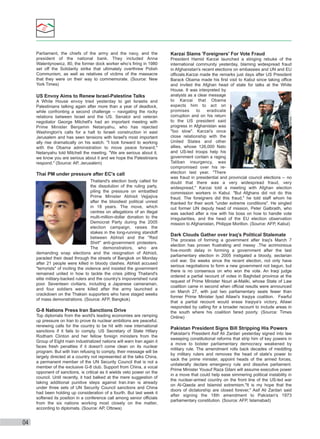 Parliament, the chiefs of the army and the navy, and the
president of the national bank. They included Anna
Walentynowicz, 80, the former dock worker who’s firing in 1980
set off the Solidarity strike that ultimately overthrew Polish
Communism, as well as relatives of victims of the massacre
that they were on their way to commemorate. (Source: New
York Times)

US Envoy Aims to Renew Israel-Palestine Talks
A White House envoy tried yesterday to get Israelis and
Palestinians talking again after more than a year of deadlock,
while confronting a second challenge -- navigating the rocky
relations between Israel and the US. Senator and veteran
negotiator George Mitchell's had an important meeting with
Prime Minister Benjamin Netanyahu, who has rejected
Washington's calls for a halt to Israeli construction in east
Jerusalem and has seen tensions with Israel's most important
ally rise dramatically on his watch. "I look forward to working
with the Obama administration to move peace forward,"
Netanyahu told Mitchell the meeting. "We are serious about it,
we know you are serious about it and we hope the Palestinians
respond." (Source: AP, Jerusalem)

Thai PM under pressure after EC's call
Thailand's election body called for
the dissolution of the ruling party,
piling the pressure on embattled
Prime Minister Abhisit Vejjajiva
after the bloodiest political unrest
in 18 years. The move, which
centres on allegations of an illegal
multi-million-dollar donation to the
Democrat Party during the 2005
election campaign, raises the
stakes in the long-running standoff
between Abhisit and the "Red
Shirt" anti-government protesters.
The demonstrators, who are
demanding snap elections and the resignation of Abhisit,
paraded their dead through the streets of Bangkok on Monday
after 21 people were killed in bloody clashes. Abhisit accused
"terrorists" of inciting the violence and insisted the government
remained united in how to tackle the crisis pitting Thailand's
elite military-backed rulers and the country's impoverished rural
poor. Seventeen civilians, including a Japanese cameraman,
and four soldiers were killed after the army launched a
crackdown on the Thaksin supporters who have staged weeks
of mass demonstrations. (Source: AFP, Bangkok)

G-8 Nations Press Iran Sanctions Drive
Top diplomats from the world's leading economies are ramping
up pressure on Iran to prove its nuclear ambitions are peaceful,
renewing calls for the country to be hit with new international
sanctions if it fails to comply. US Secretary of State Hillary
Rodham Clinton and her fellow foreign ministers from the
Group of Eight main industrialized nations will warn Iran again it
faces fresh penalties if it doesn't come clean on its nuclear
program. But with Iran refusing to comply, their message will be
largely directed at a country not represented at the talks China,
a permanent member of the UN Security Council that is not a
member of the exclusive G-8 club. Support from China, a vocal
opponent of sanctions, is critical as it wields veto power on the
council. Until recently, it had balked at the mere suggestion of
taking additional punitive steps against Iran.Iran is already
under three sets of UN Security Council sanctions and China
had been holding up consideration of a fourth. But last week it
softened its position in a conference call among senior officials
from the six nations working most closely on the matter,
according to diplomats. (Source: AP, Ottowa)

04

Karzai Slams 'Foreigners' For Vote Fraud
President Hamid Karzai launched a stinging rebuke of the
international community yesterday, blaming widespread fraud
in Afghanistan's recent elections on embassies and UN and EU
officials.Karzai made the remarks just days after US President
Barack Obama made his first visit to Kabul since taking office
and invited the Afghan head of state for talks at the White
House. It was interpreted by
analysts as a clear message
to Karzai that Obama
expects him to act on
promises
to
eradicate
corruption and on his return
to the US president said
progress in Afghanistan was
"too slow". Karzai's once
close relationship with the
United States and other
allies, whose 126,000 Nato
and US-led troops help his
government contain a raging
Taliban insurgency, was
compromised over his reelection last year. "There
was fraud in presidential and provincial council elections -- no
doubt that there was a very widespread fraud, very
widespread," Karzai told a meeting with Afghan election
commission workers in Kabul. "But Afghans did not do this
fraud. The foreigners did this fraud," he told staff whom he
thanked for their work "under extreme conditions". He singled
out former UN deputy head of mission, Peter Galbraith, who
was sacked after a row with his boss on how to handle vote
irregularities, and the head of the EU election observation
mission to Afghanistan, Philippe Morillon. (Source: AFP, Kabul)

Dark Clouds Gather over Iraq's Political Stalemate
The process of forming a government after Iraq's March 7
election has proven frustrating and messy .The acrimonious
five-month delay in forming a government after the last
parliamentary election in 2005 instigated a bloody, sectarian
civil war. Six weeks since the recent election, not only have
serious negotiations to form a new government not begun, but
there is no consensus on who won the vote. An Iraqi judge
ordered a partial recount of votes in Baghdad province at the
request of Prime Minister Nouri al-Maliki, whose State of Law
coalition came in second when official results were announced
on March 27, with just two parliamentary seats fewer than
former Prime Minister Iyad Allawi's Iraqiya coalition. Fearful
that a partial recount would erase Iraqiya's victory, Allawi
responded by calling for a broader recount to include areas in
the south where his coalition fared poorly. (Source: Times
Online)

Pakistan President Signs Bill Stripping His Powers
Pakistan's President Asif Ali Zardari yesterday signed into law
sweeping constitutional reforms that strip him of key powers in
a move to bolster parliamentary democracy weakened by
military rule. The amendment rolls back decades of meddling
by military rulers and removes the head of state's power to
sack the prime minister, appoint heads of the armed forces,
unilaterally declare emergency rule and dissolve parliament.
Prime Minister Yousuf Raza Gilani will assume executive power
in a move that could help ease simmering political instability in
the nuclear-armed country on the front line of the US-led war
on Al-Qaeda and Islamist extremism."It is my hope that the
doors of dictatorship are closed forever," Asif Ali Zardari said
after signing the 18th amendment to Pakistan's 1973
parliamentary constitution. (Source: AFP, Islamabad)

 