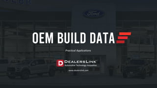 Practical Applications
OEM BUILD DATA
www.dealerslink.com
 