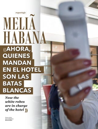 Textos y fotos
Texts and photos:
Bienvenidos
reportaje
Now the
white robes
are in charge
of the hotel
MELIÃ
HABANA
«AHORA,
QUIENES
MANDAN
EN EL HOTEL
SON LAS
BATAS
BLANCAS
»
 