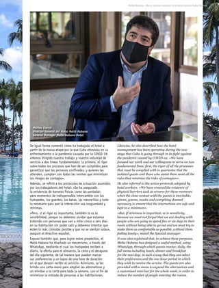 Meliã Habana. Ahora, quienes mandan en el Hotel son las batas blancas
Likewise, he also described how the hotel
management has been operating during the new
stage that Cuba is going through in its fight against
the pandemic caused by COVID-19: «We have
focused our work and our willingness to serve on two
fundamental lines: first, the rigor of all the processes
that must be complied with to guarantee that the
isolated guests and those who assist them meet all the
rules that minimize the risks of contagion».
He also referred to the action protocols adopted by
hotel workers: «We have ensured the existence of
physical barriers such as screens for those moments
when the close contact with the guests is inevitable;
gloves, gowns, masks and everything deemed
necessary to ensure that the interactions are safe and
kept to a minimum».
«But, if strictness is important, so is sensitivity,
because we must not forget that we are dealing with
people who are going to spend five or six days in their
room without being able to go out and we must try to
make them as comfortable as possible, without them
feeling lonely», stated the Spanish manager.
It was also explained that, to achieve these purposes,
Melia Habana has designed a useful method, using
WhatsApp, through which guests receive, daily, the
full menu including lunch, dinner and breakfast
for the next day; in such a way that they can select
their preferences and the one-hour period in which
they wish to receive the service. The guests are also
provided with a menu to expand the alternatives and
a customized mini bar for the whole week, in order to
reduce the number of people entering the rooms.
De igual forma comentó cómo ha trabajado el hotel a
partir de la nueva etapa por la que Cuba atraviesa en su
enfrentamiento a la pandemia causada por la COVID-19:
«Hemos dirigido nuestro trabajo y nuestra voluntad de
servicio a dos líneas fundamentales: la primera, el rigor
sobre todos los procesos que han de ser cumplidos para
garantizar que las personas confinadas, y quienes las
atienden, cumplan con todas las normas que minimizan
los riesgos de contagio».
Además, se refirió a los protocolos de actuación asumidos
por los trabajadores del hotel: «Se ha asegurado
la existencia de barreras físicas como las pantallas
para momentos de indispensable intercambio con los
huéspedes, los guantes, las batas, las mascarillas y todo
lo necesario para que la interacción sea resguardada y
mínima».
«Pero, si el rigor es importante, también lo es la
sensibilidad, porque no debemos olvidar que estamos
tratando con personas que van a estar cinco o seis días
en su habitación sin poder salir y debemos intentar que
estén lo más cómodas posible y que no se sientan solas»,
aseguró el directivo español.
Expuso también que, para lograr estos propósitos, el
Meliá Habana ha diseñado un mecanismo, a través del
WhatsApp, mediante el cual los huéspedes reciben a
diario, la oferta para el almuerzo, la cena y el desayuno
del día siguiente; de tal manera que puedan marcar
sus preferencias y un lapso de una hora de duración
en el que deseen recibir el servicio. Asimismo, se les
brinda una carta-menú para ampliar las alternativas y
un minibar a la carta para toda la semana, con el fin de
minimizar la entrada de personas a las habitaciones.
Marino Elorza
Director General del Hotel Meliá Habana
General Manager Meliá Habana Hotel
21
Guía del Ocio y la Cultura en Cuba
 