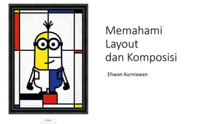 Memahami
Layout
dan Komposisi
Ehwan Kurniawan
 