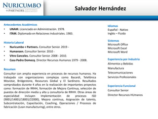 Salvador Hernández
Antecedentes Académicos
• UNAM. Licenciado en Administración. 1978.
• ITAM. Diplomado en Relaciones Ind...