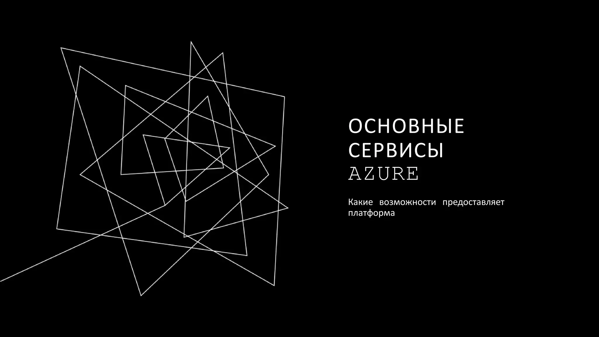 ОСНОВНЫЕ
СЕРВИСЫ
AZURE
Какие возможности предоставляет
платформа
 